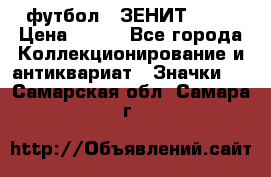 1.1) футбол : ЗЕНИТ № 10 › Цена ­ 499 - Все города Коллекционирование и антиквариат » Значки   . Самарская обл.,Самара г.